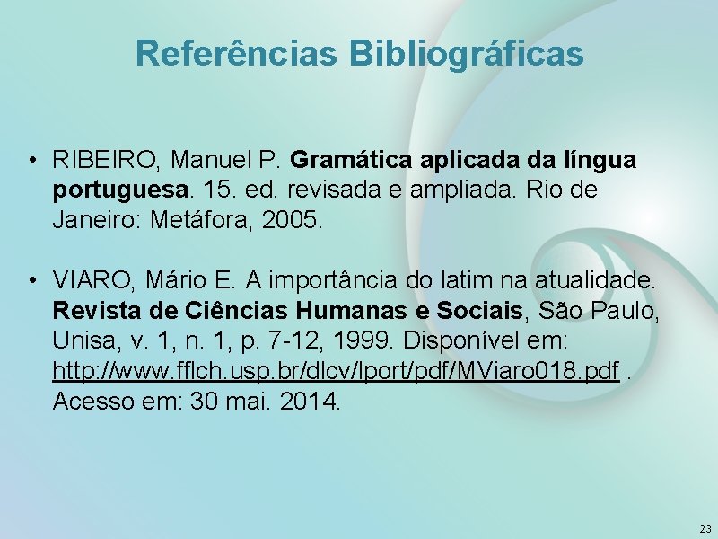 Referências Bibliográficas • RIBEIRO, Manuel P. Gramática aplicada da língua portuguesa. 15. ed. revisada