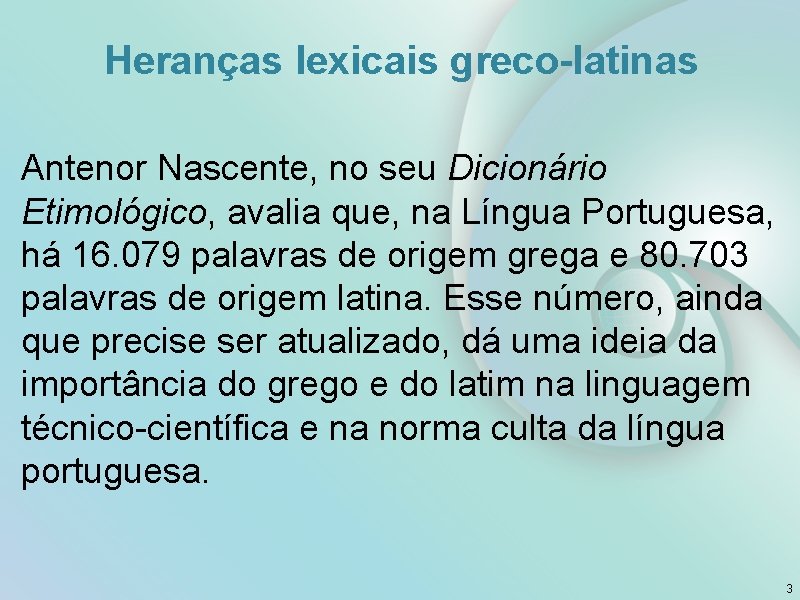 Heranças lexicais greco-latinas Antenor Nascente, no seu Dicionário Etimológico, avalia que, na Língua Portuguesa,