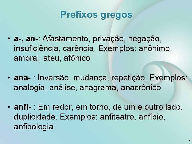 Prefixos gregos • a-, an-: Afastamento, privação, negação, insuficiência, carência. Exemplos: anônimo, amoral, ateu,