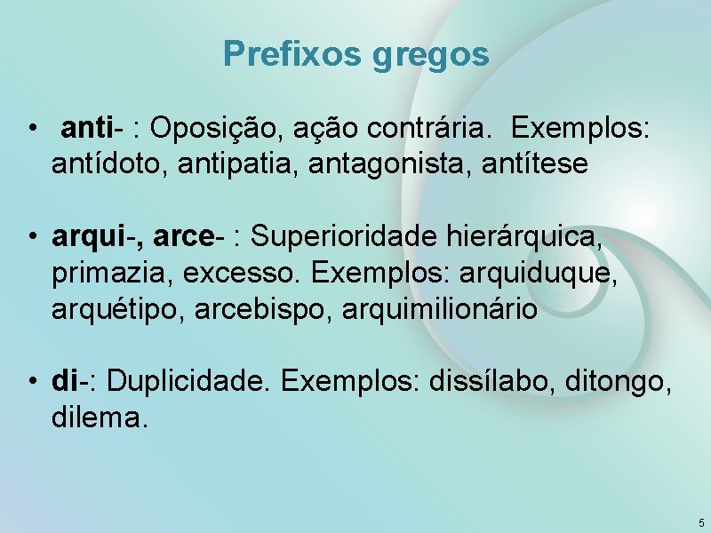 Prefixos gregos • anti- : Oposição, ação contrária. Exemplos: antídoto, antipatia, antagonista, antítese •