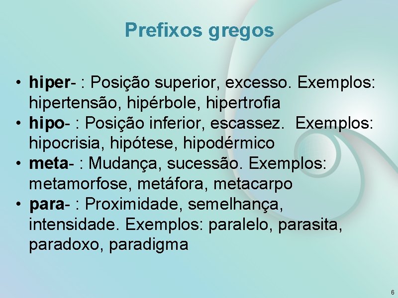 Prefixos gregos • hiper- : Posição superior, excesso. Exemplos: hipertensão, hipérbole, hipertrofia • hipo-