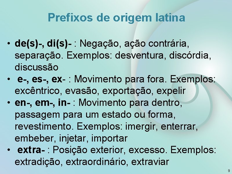 Prefixos de origem latina • de(s)-, di(s)- : Negação, ação contrária, separação. Exemplos: desventura,