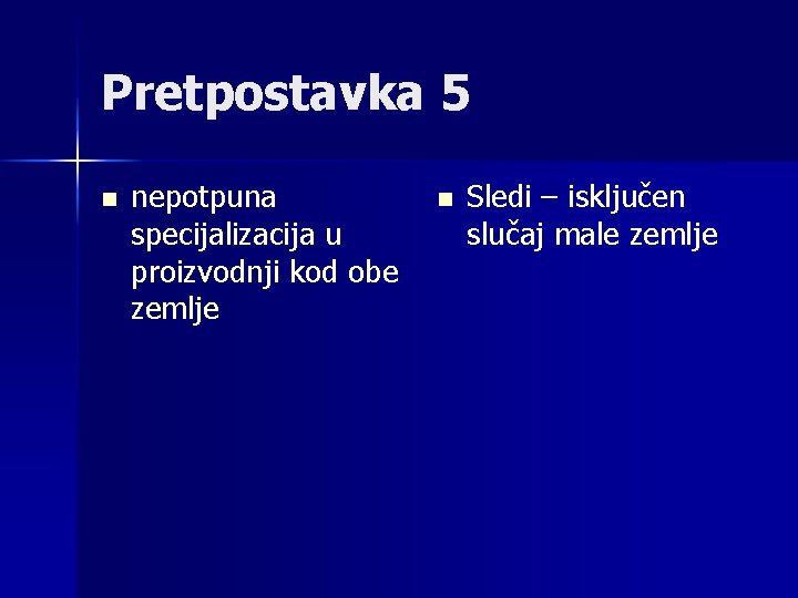 Pretpostavka 5 n nepotpuna specijalizacija u proizvodnji kod obe zemlje n Sledi – isključen