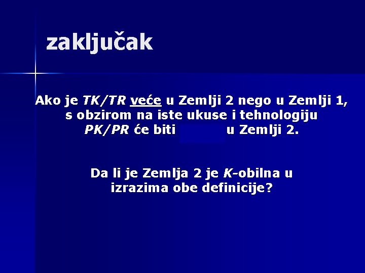 zaključak Ako je TK/TR veće u Zemlji 2 nego u Zemlji 1, s obzirom