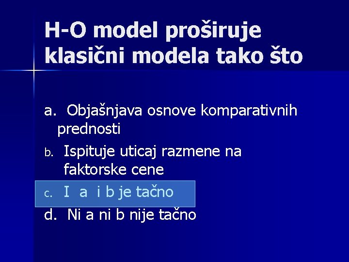 H-O model proširuje klasični modela tako što a. Objašnjava osnove komparativnih prednosti b. Ispituje