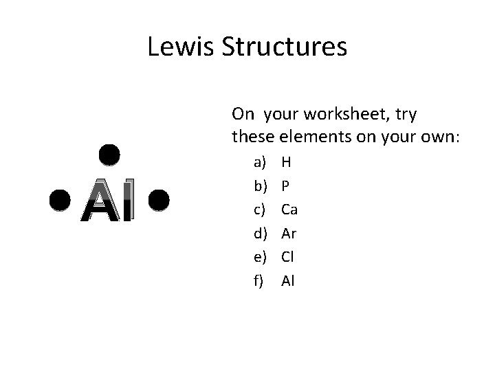 Lewis Structures On your worksheet, try these elements on your own: Al a) b)