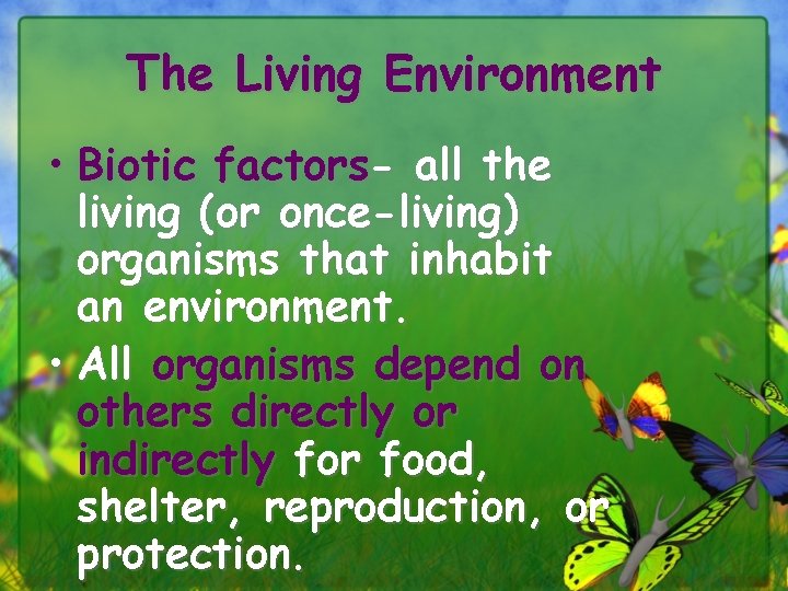 The Living Environment • Biotic factors- all the living (or once-living) organisms that inhabit