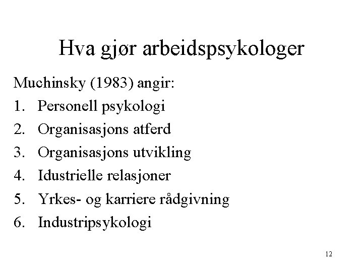 Hva gjør arbeidspsykologer Muchinsky (1983) angir: 1. Personell psykologi 2. Organisasjons atferd 3. Organisasjons