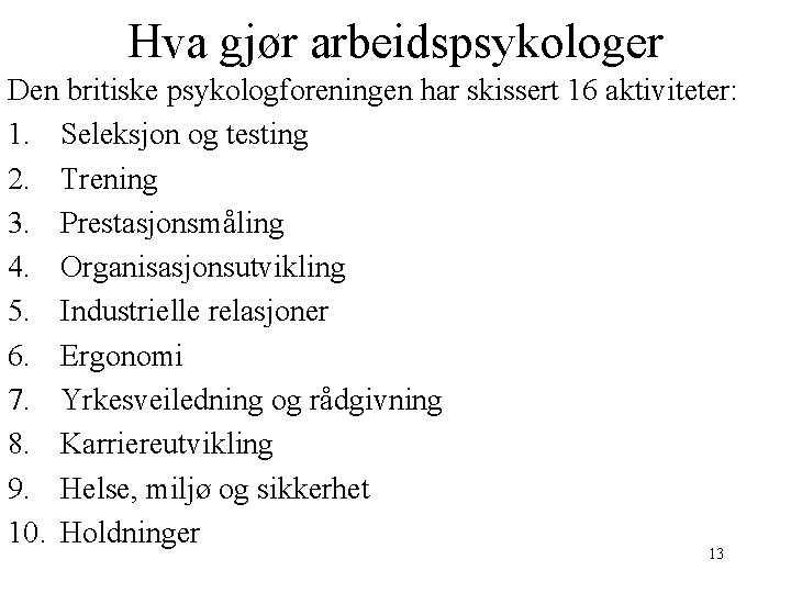 Hva gjør arbeidspsykologer Den britiske psykologforeningen har skissert 16 aktiviteter: 1. Seleksjon og testing