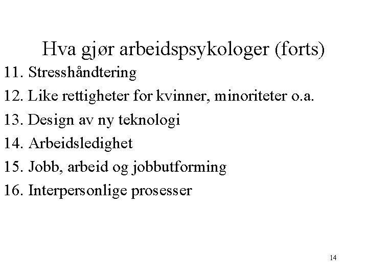Hva gjør arbeidspsykologer (forts) 11. Stresshåndtering 12. Like rettigheter for kvinner, minoriteter o. a.