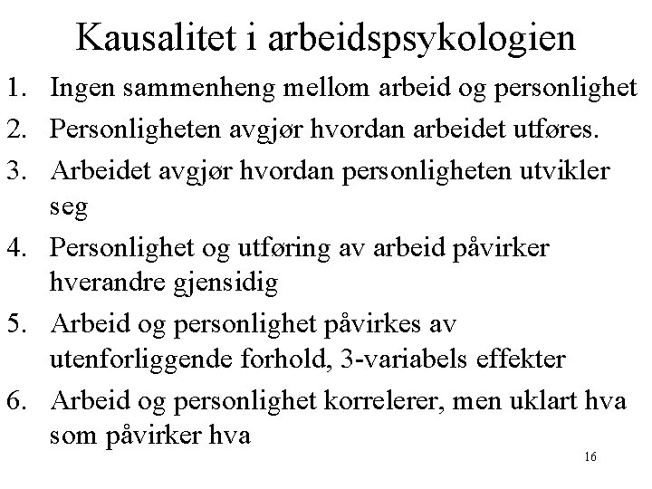 Kausalitet i arbeidspsykologien 1. Ingen sammenheng mellom arbeid og personlighet 2. Personligheten avgjør hvordan