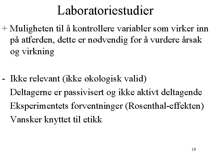 Laboratoriestudier + Muligheten til å kontrollere variabler som virker inn på atferden, dette er