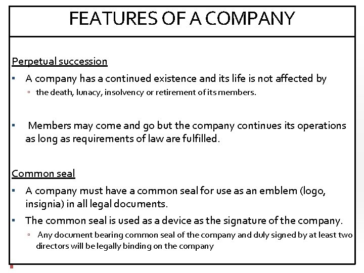 FEATURES OF A COMPANY Perpetual succession ▪ A company has a continued existence and