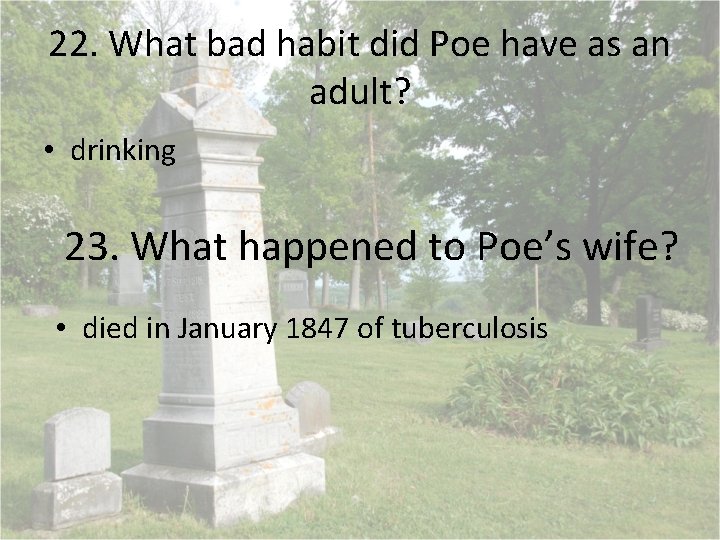 22. What bad habit did Poe have as an adult? • drinking 23. What
