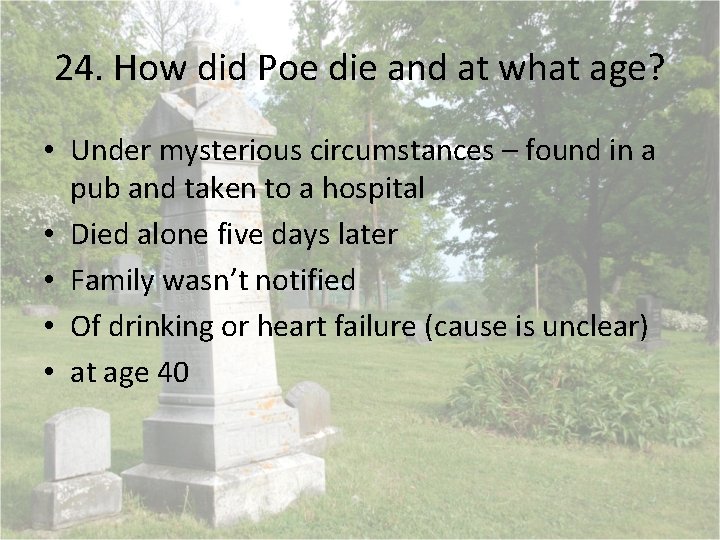 24. How did Poe die and at what age? • Under mysterious circumstances –