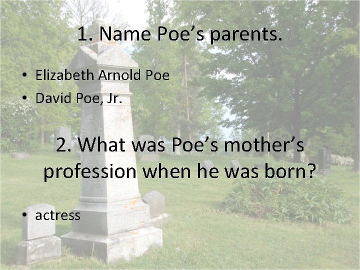 1. Name Poe’s parents. • Elizabeth Arnold Poe • David Poe, Jr. 2. What