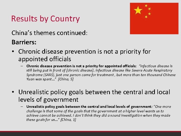 Results by Country China’s themes continued: Barriers: • Chronic disease prevention is not a