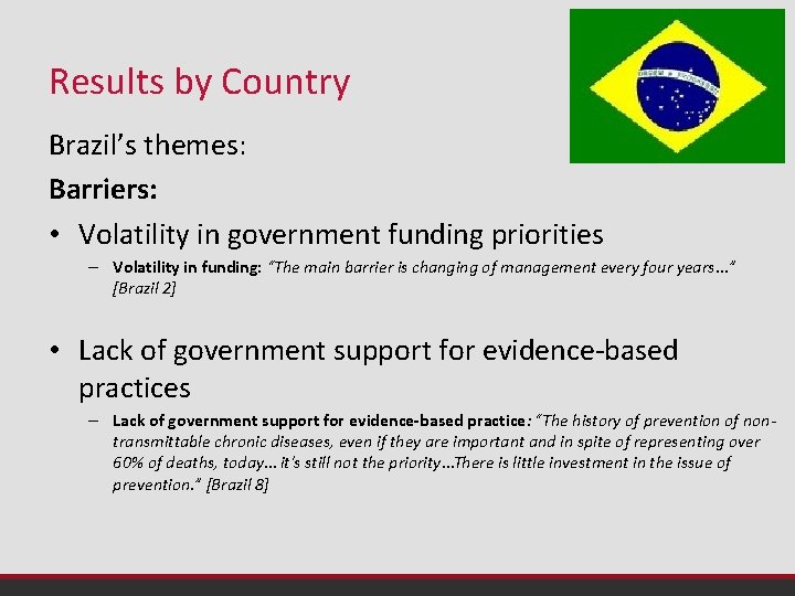 Results by Country Brazil’s themes: Barriers: • Volatility in government funding priorities – Volatility