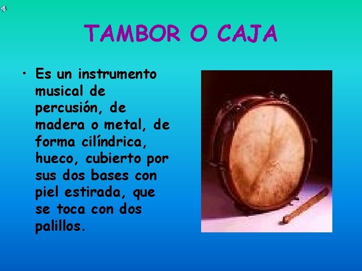 TAMBOR O CAJA • Es un instrumento musical de percusión, de madera o metal,