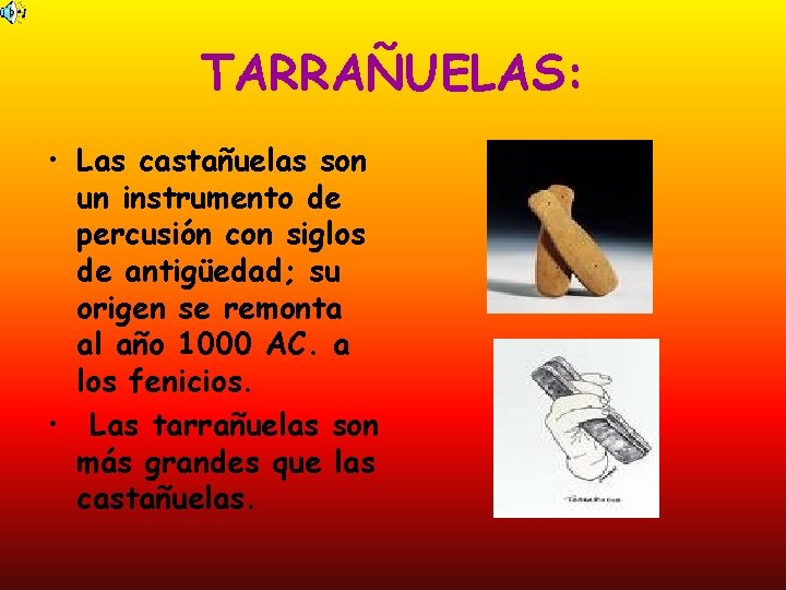 TARRAÑUELAS: • Las castañuelas son un instrumento de percusión con siglos de antigüedad; su