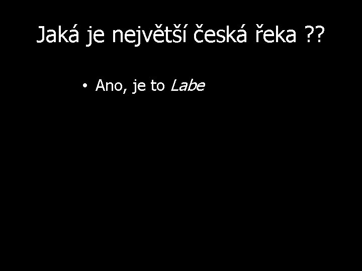 Jaká je největší česká řeka ? ? • Ano, je to Labe 