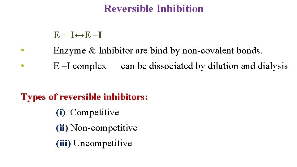 Reversible Inhibition E + I↔E –I • Enzyme & Inhibitor are bind by non-covalent Reversible Inhibition E + I↔E –I • Enzyme & Inhibitor are bind by non-covalent