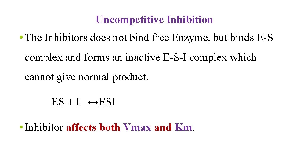 Uncompetitive Inhibition • The Inhibitors does not bind free Enzyme, but binds E-S complex