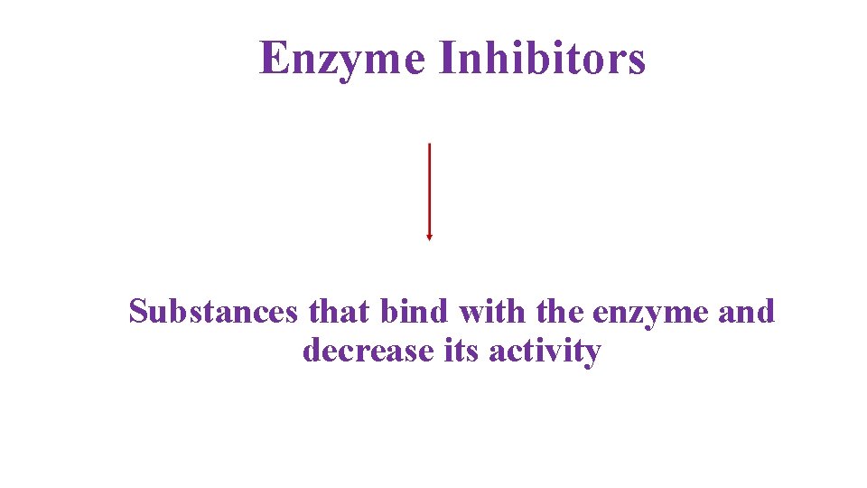 Enzyme Inhibitors Substances that bind with the enzyme and decrease its activity 