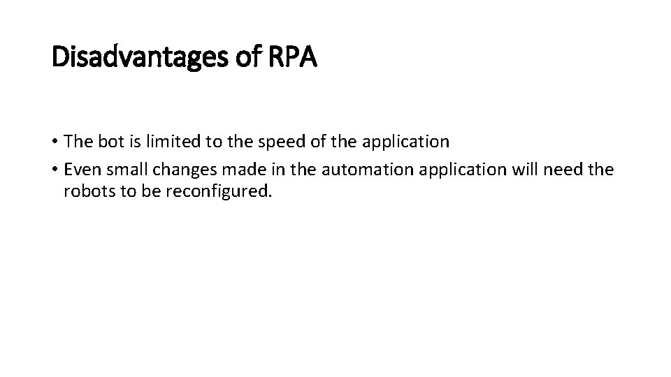 Disadvantages of RPA • The bot is limited to the speed of the application Disadvantages of RPA • The bot is limited to the speed of the application