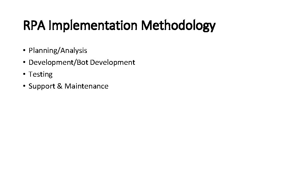 RPA Implementation Methodology • • Planning/Analysis Development/Bot Development Testing Support & Maintenance RPA Implementation Methodology • • Planning/Analysis Development/Bot Development Testing Support & Maintenance