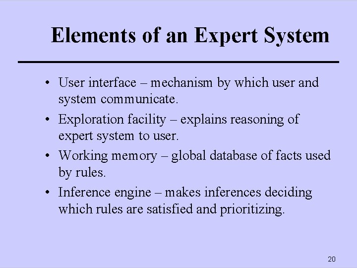 Elements of an Expert System • User interface – mechanism by which user and