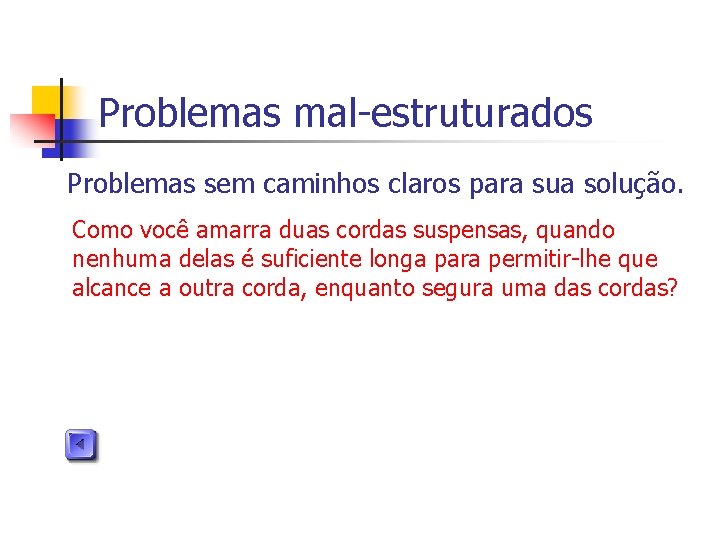 Problemas mal-estruturados Problemas sem caminhos claros para sua solução. Como você amarra duas cordas