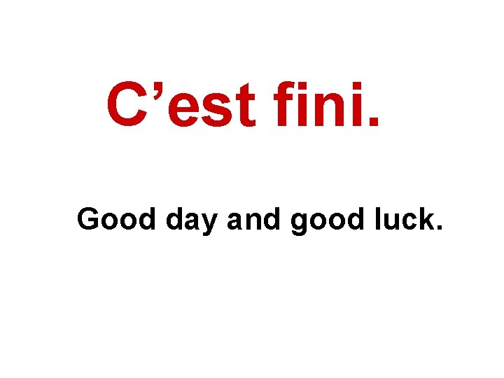C’est fini. Good day and good luck. 