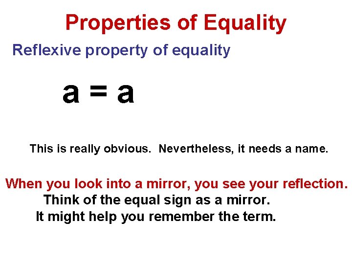 Properties of Equality Reflexive property of equality a=a This is really obvious. Nevertheless, it