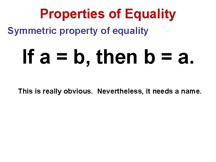 Properties of Equality Symmetric property of equality If a = b, then b =