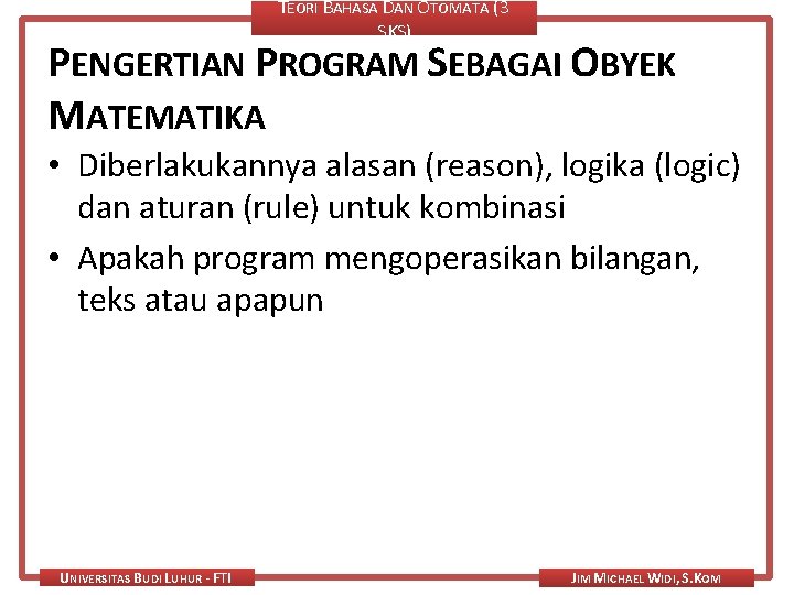 TEORI BAHASA DAN OTOMATA (3 SKS) PENGERTIAN PROGRAM SEBAGAI OBYEK MATEMATIKA • Diberlakukannya alasan