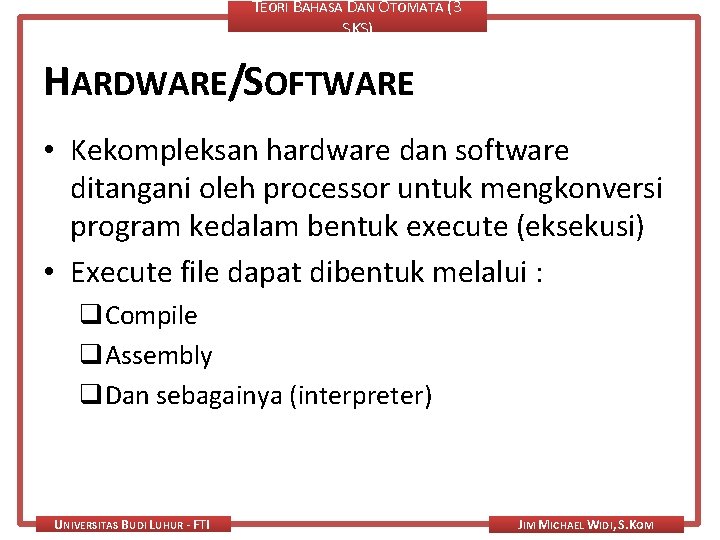 TEORI BAHASA DAN OTOMATA (3 SKS) HARDWARE/SOFTWARE • Kekompleksan hardware dan software ditangani oleh