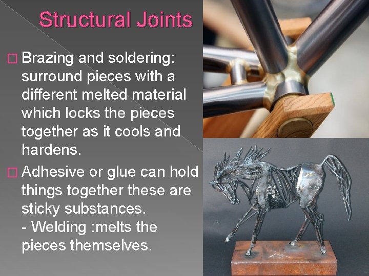 Structural Joints � Brazing and soldering: surround pieces with a different melted material which