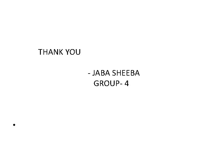  THANK YOU - JABA SHEEBA GROUP- 4 • 