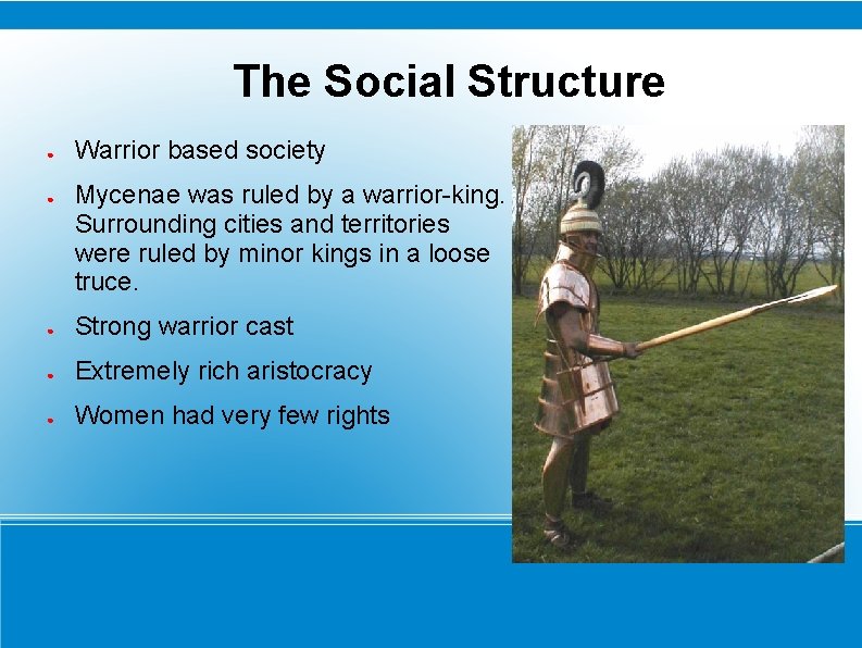 The Social Structure ● ● Warrior based society Mycenae was ruled by a warrior-king.