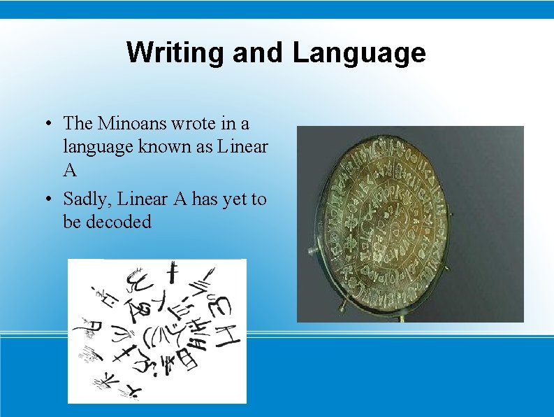 Writing and Language • The Minoans wrote in a language known as Linear A