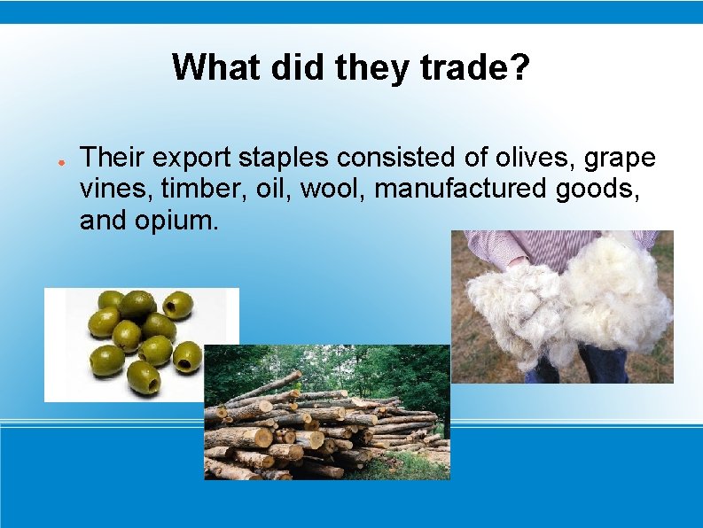 What did they trade? ● Their export staples consisted of olives, grape vines, timber,