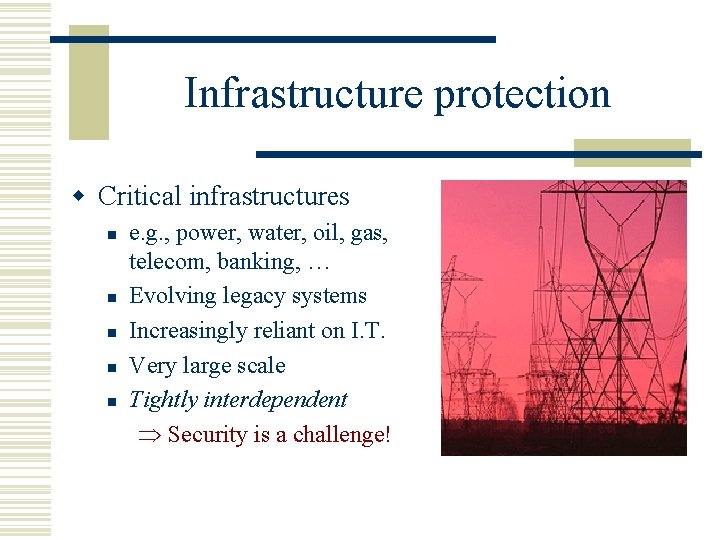 Infrastructure protection w Critical infrastructures n n n e. g. , power, water, oil,