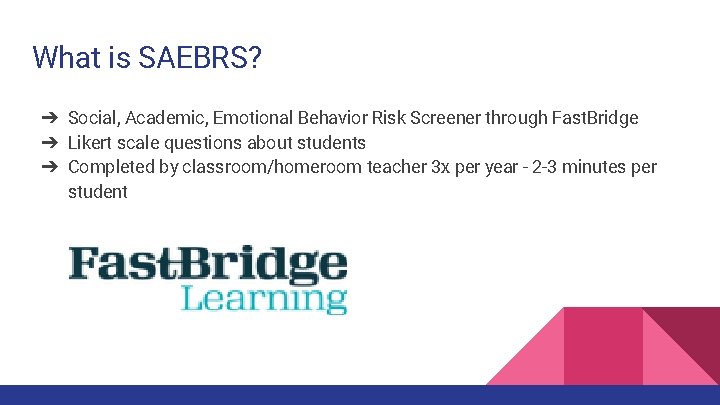 What is SAEBRS? ➔ Social, Academic, Emotional Behavior Risk Screener through Fast. Bridge ➔