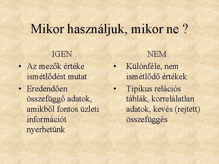 Mikor használjuk, mikor ne ? IGEN • Az mezők értéke ismétlődést mutat • Eredendően