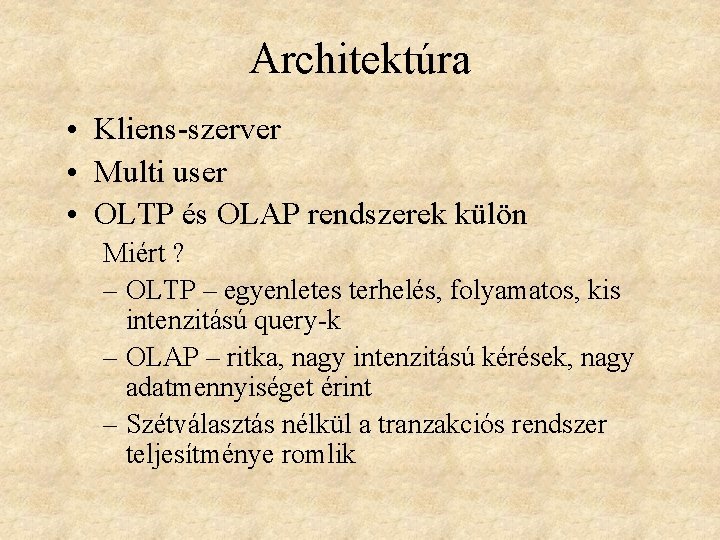 Architektúra • Kliens-szerver • Multi user • OLTP és OLAP rendszerek külön Miért ?