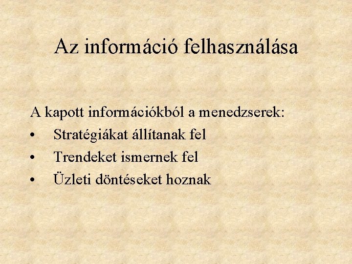 Az információ felhasználása A kapott információkból a menedzserek: • Stratégiákat állítanak fel • Trendeket