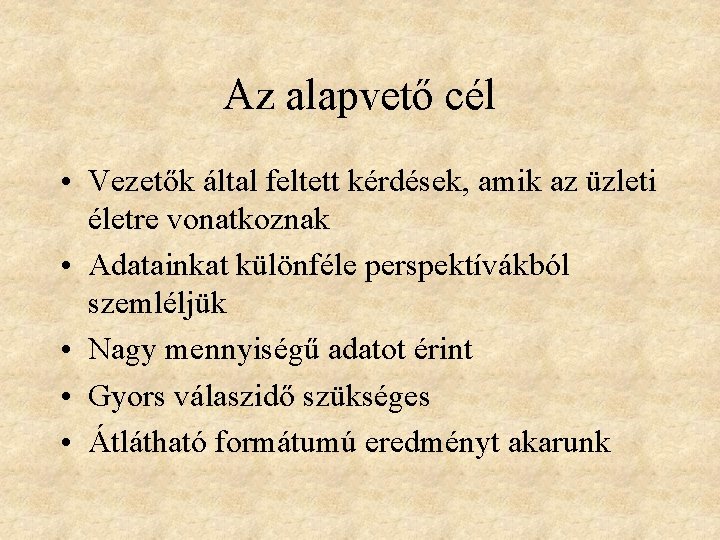 Az alapvető cél • Vezetők által feltett kérdések, amik az üzleti életre vonatkoznak •