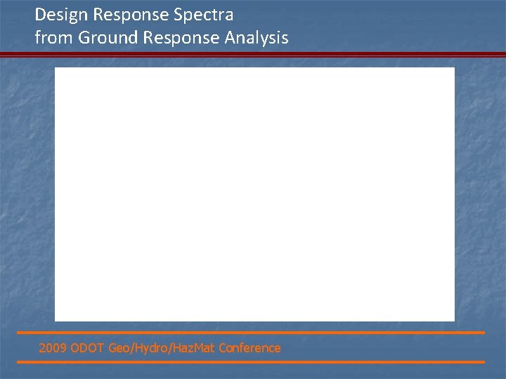 Design Response Spectra from Ground Response Analysis 2009 ODOT Geo/Hydro/Haz. Mat Conference 