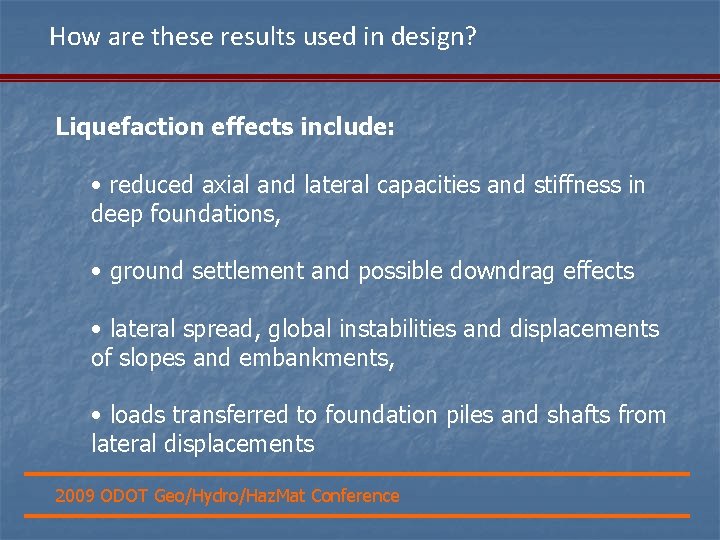 How are these results used in design? Liquefaction effects include: • reduced axial and